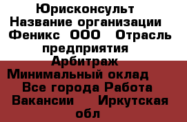 Юрисконсульт › Название организации ­ Феникс, ООО › Отрасль предприятия ­ Арбитраж › Минимальный оклад ­ 1 - Все города Работа » Вакансии   . Иркутская обл.